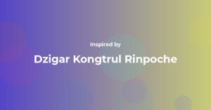 Dzigar Kongtrul Rinpoche Famous Quotes and Affirmations