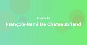 François-René De Chateaubriand Famous Quotes and Affirmations