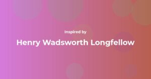 Henry Wadsworth Longfellow Famous Quotes and Affirmations