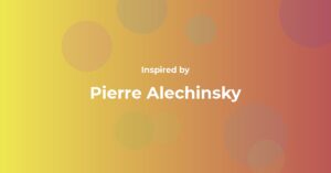 Affirmations Inspired by Pierre Alechinsky